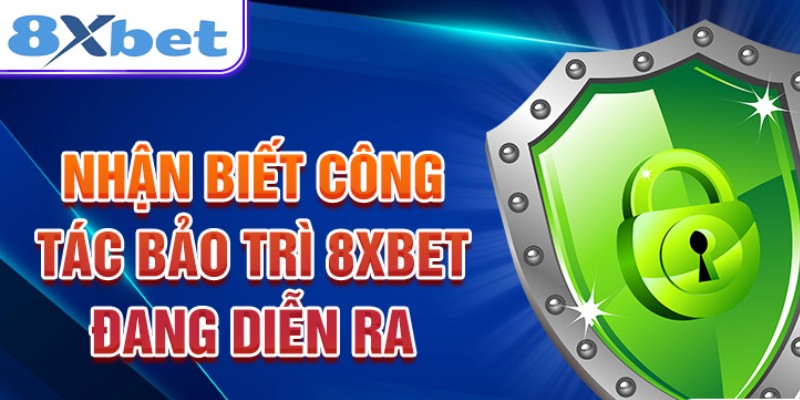 8XBET bảo trì luôn thông báo trước cho hội viên