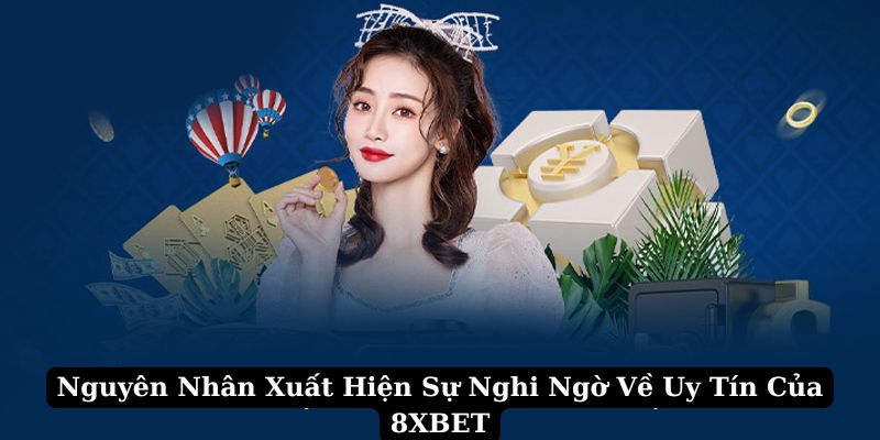 Nguyên nhân xuất hiện câu hỏi liệu 8XBET có uy tín không