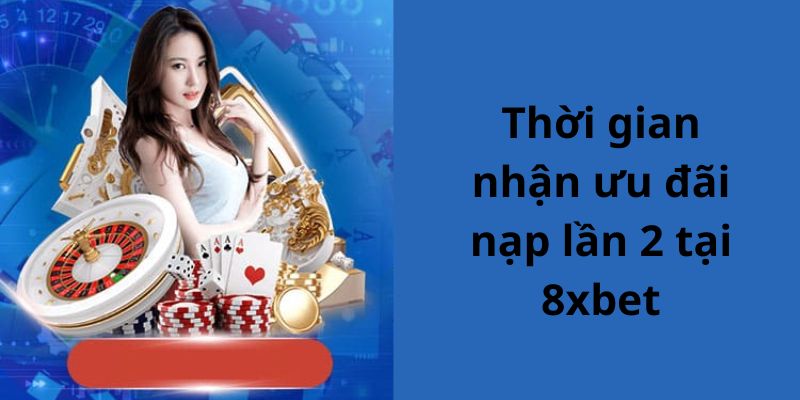 Thời gian diễn ra sự kiện thưởng nạp lần 2 8xbet